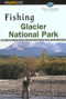 Fishing Glacier National Park (An Angler's Authoritative Guide to More than 250 Streams, Rivers, and Mountain Lakes) by Russ Schneider, 9780762710997