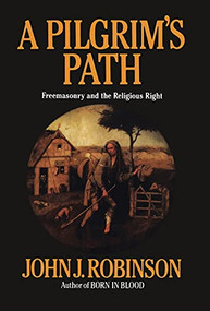A Pilgrim's Path (Freemasonry and the Religious Right) by John J. Robinson, 9780871317322
