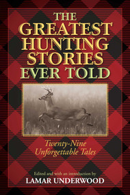 The Greatest Hunting Stories Ever Told (Twenty-Nine Unforgettable Tales) by Lamar Underwood, 9781493018529