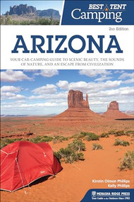 Best Tent Camping: Arizona (Your Car-Camping Guide to Scenic Beauty, the Sounds of Nature, and an Escape from Civilization) by Kirstin Olmon Phillips, Kelly Phillips, 9781634040761