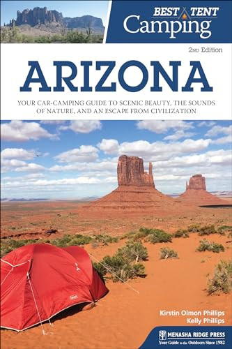 Best Tent Camping: Arizona (Your Car-Camping Guide to Scenic Beauty, the Sounds of Nature, and an Escape from Civilization) by Kirstin Olmon Phillips, Kelly Phillips, 9781634040761