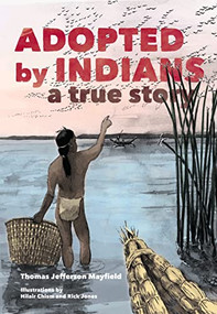 Adopted by Indians (A True Story) by Thomas Jefferson Mayfield, Malcolm Margolin, Hilair Chism, Rick Jones, 9780930588939