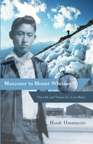 Manzanar to Mount Whitney (The Life and Times of a Lost Hiker) by Hank Umemoto, 9781597142021