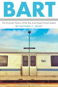 BART (The Dramatic History of the Bay Area Rapid Transit System) by Michael C. Healy, John King, 9781597143707
