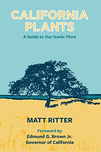 California Plants (A Guide to Our Iconic Flora) by Matt Ritter, Governor Edmund G. Brown Jr., 9780999896006