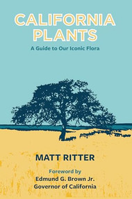 California Plants (A Guide to Our Iconic Flora) by Matt Ritter, Governor Edmund G. Brown Jr., 9780999896006