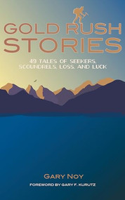 Gold Rush Stories (49 Tales of Seekers, Scoundrels, Loss, and Luck) by Gary Noy, Gary F. Kurutz, 9781597143844