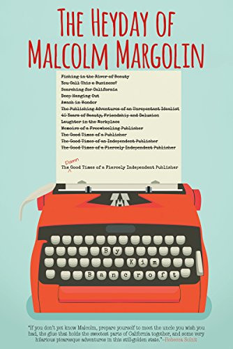 The Heyday of Malcolm Margolin (The Damn Good Times of a Fiercely Independent Publisher) by Kim Bancroft, 9781597142878