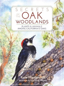 Secrets of the Oak Woodlands (Plants and Animals among California's Oaks) by Kate Marianchild, Ann Meyer Maglinte, 9781597142625