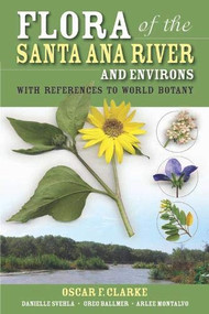 Flora of the Santa Ana River and Environs (With References to World Botany) by Oscar F. Clarke, Danielle Svehla, Greg Ballmer, Arlee Montalvo, 9781597140508