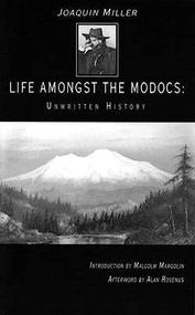 Life Amongst the Modocs (Unwritten History) by Joaquin Miller, Malcolm Margolin, Alan Rosenus, 9780930588793