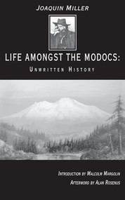 Life Amongst the Modocs (Unwritten History) by Joaquin Miller, Malcolm Margolin, Alan Rosenus, 9780930588793