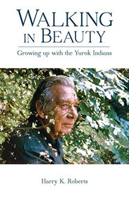 Walking in Beauty (Growing Up with the Yurok Indians) by Harry K. Roberts, 9780966416541