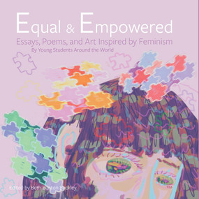 Equal & Empowered (Essays, Poems, & Art Inspired by Feminism: By Young Students Around the World) by Beth Benton Buckley, 9780999481844