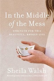 In the Middle of the Mess (Strength for This Beautiful, Broken Life) by Sheila Walsh, Kay Warren, 9781400207633