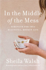In the Middle of the Mess (Strength for This Beautiful, Broken Life) by Sheila Walsh, Kay Warren, 9781400207633