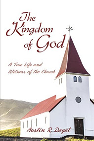The Kingdom of God (A True Life and Witness of the Church) by Austin R.  Dayal, 9781595558350