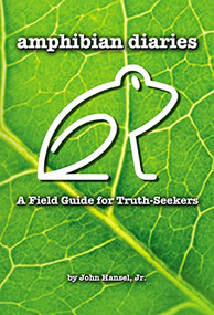 Amphibian Diaries (A Field Guide for Truth-Seekers) - 9781595559661 by John Hansel Jr., 9781595559661