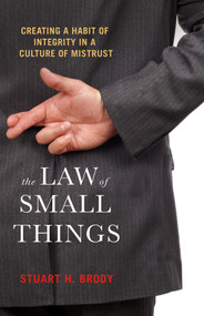 The Law of Small Things (Creating a Habit of Integrity in a Culture of Mistrust) by Stuart H. Brody, 9781523098132