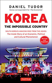 Korea: The Impossible Country (South Korea's Amazing Rise from the Ashes: The Inside Story of an Economic, Political and Cultural Phenomenon) by Daniel Tudor, 9780804846394