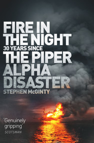 Fire in the Night (20 Years Since the Piper Alpha Disaster) by Stephen McGinty, 9781509868223