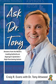 Ask Dr. Tony: Answers from the World's Leading Authority on Asperger's Syndrome/High-Functioning Autism by Craig R. Evans, Tony Attwood, 9781941765807