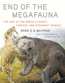 End of the Megafauna (The Fate of the World's Hugest, Fiercest, and Strangest Animals) by Ross D E MacPhee, Peter Schouten, 9780393249293