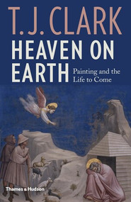Heaven on Earth (Painting and the Life to Come) by T. J. Clark, 9780500021385
