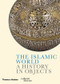 The Islamic World (A History in Objects) by Ladan Akbarnia, Venetia Porter, Fahmida Suleman, William Greenwood, Zeina Klink-Hoppe, Amandine Merat, 9780500480403