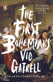 The First Bohemians (Life and Art in London's Golden Age) by Vic Gatrell, 9780718195830