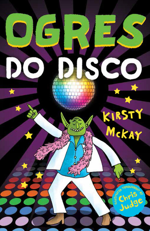 Ogres Do Disco by Kirsty McKay, Chris Judge, 9781783442966