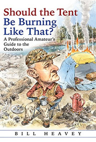 Should the Tent Be Burning Like That? (A Professional Amateur's Guide to the Outdoors) - 9780802128690 by Bill Heavey, 9780802128690