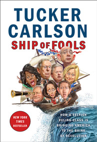 Ship of Fools (How a Selfish Ruling Class Is Bringing America to the Brink of Revolution) by Tucker Carlson, 9781501183669