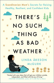 There's No Such Thing as Bad Weather (A Scandinavian Mom's Secrets for Raising Healthy, Resilient, and Confident Kids (from Friluftsliv to Hygge)) by Linda Åkeson McGurk, 9781501143632