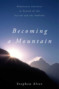 Becoming a Mountain (Himalayan Journeys in Search of the Sacred and the Sublime) - 9781628729092 by Stephen Alter, Alan Lightman, 9781628729092