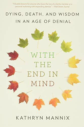 With the End in Mind (Dying, Death, and Wisdom in an Age of Denial) - 9780316504478 by Kathryn Mannix, 9780316504478