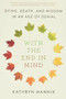 With the End in Mind (Dying, Death, and Wisdom in an Age of Denial) - 9780316504478 by Kathryn Mannix, 9780316504478