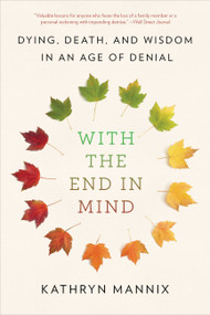With the End in Mind (Dying, Death, and Wisdom in an Age of Denial) - 9780316504478 by Kathryn Mannix