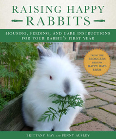 Raising Happy Rabbits (Housing, Feeding, and Care Instructions for Your Rabbit's First Year) by May Brittany, Ausley Penny, 9781510737174
