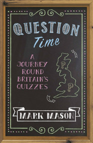 Question Time (A Journey Round Britain's Quizzes) by Mark Mason, 9781474604604