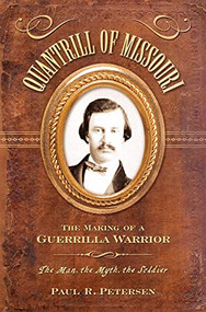 Quantrill of Missouri (The Making of a Guerilla Warrior) by Paul R. Petersen, 9781581823592