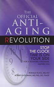 The Official Anti-Aging Revolution, Fourth Ed. (Stop the Clock: Time Is on Your Side for a Younger, Stronger, Happier You) by Dr. Ronald Klatz, Robert Goldman, 9781681626789