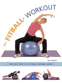The Fitball Workout (The Easy Way to a Toned, Flexible Body) by Jan Endacott, 9781591201526