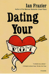 Dating Your Mom by Ian Frazier, 9780312421526