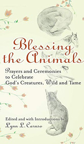 Blessing the Animals (Prayers and Ceremonies to Celebrate God's Creatures, Wild and Tame) by Lynn L. Caruso, 9781594731457