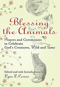 Blessing the Animals (Prayers and Ceremonies to Celebrate God's Creatures, Wild and Tame) - 9781594732539 by Lynn L. Caruso, 9781594732539