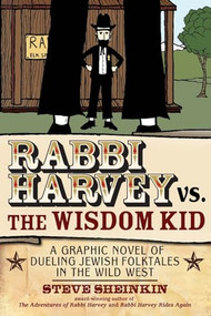 Rabbi Harvey vs. the Wisdom Kid (A Graphic Novel of Dueling Jewish Folktales in the Wild West) by Steve Sheinkin, 9781580234221