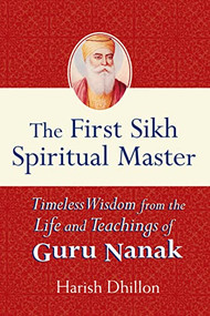 The First Sikh Spiritual Master (Timeless Wisdom from the Life and Teachings of Guru Nanak) - 9781683363637 by Harish Dhillon, 9781683363637