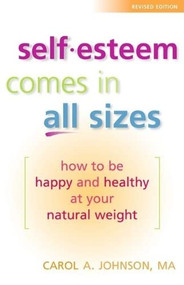 Self-Esteem Comes in All Sizes (How to Be Happy and Healthy at Your Natural Weight) by Carol A. Johnson, M.A., Gary Foster, Ph.D., 9780936077376