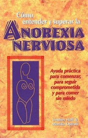 Como entender y superar la anorexia nervosa (Ayuda practica para comenzar, para seguir comprometida y para comer sin miedo) (Spanish Edition) by Lindsey Hall, Monika Ostroff, 9780936077390